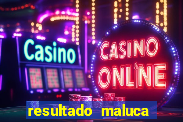 resultado maluca bahia de hoje